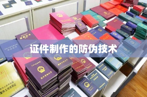 南乐证件制作的防伪技术