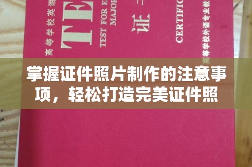 南乐掌握证件照片制作的注意事项，轻松打造完美证件照