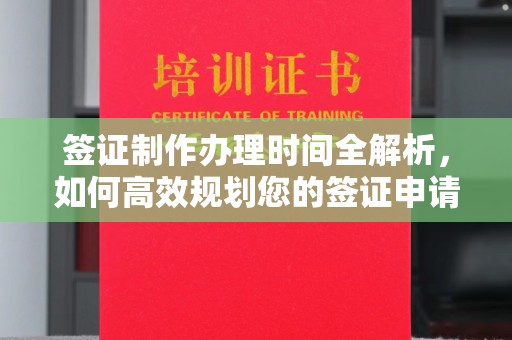南乐签证制作办理时间全解析，如何高效规划您的签证申请流程